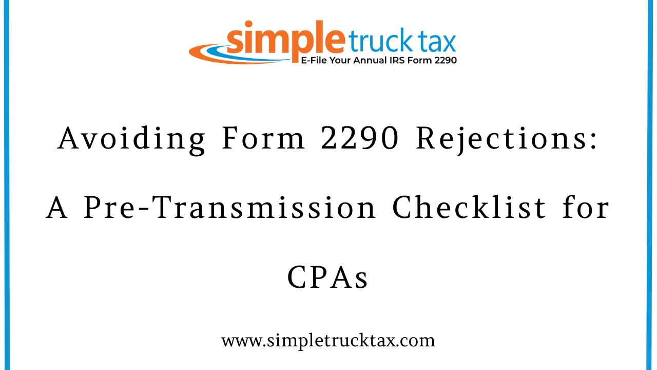 Avoiding Form 2290 Rejections: A Pre-Transmission Checklist for CPAs